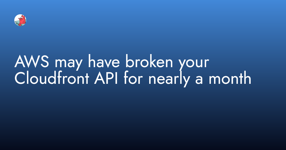 AWS may have broken your Cloudfront API for nearly a month