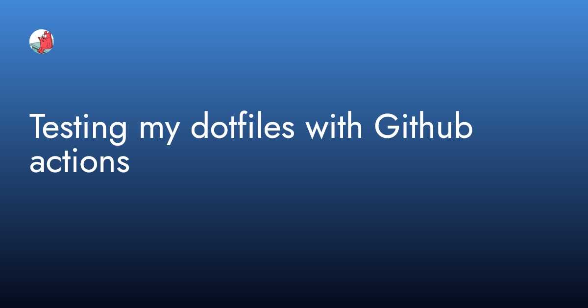 Testing my dotfiles with Github actions